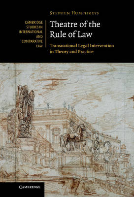Cambridge Studies in International and Comparative Law: Series Number 73: Theatre of the Rule of Law: Transnational Legal Intervention in Theory and Practice