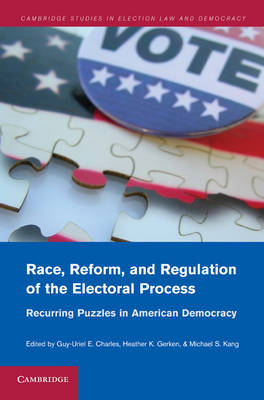 Cambridge Studies in Election Law and Democracy: Race, Reform, and Regulation of the Electoral Process: Recurring Puzzles in American Democracy
