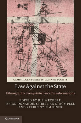 Cambridge Studies in Law and Society: Law against the State: Ethnographic Forays into Law's Transformations