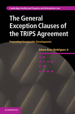 Cambridge Intellectual Property and Information Law: Series Number 17: The General Exception Clauses of the TRIPS Agreement: Promoting Sustainable Development