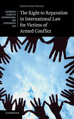 Cambridge Studies in International and Comparative Law: Series Number 91: The Right to Reparation in International Law for Victims of Armed Conflict