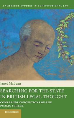 Cambridge Studies in Constitutional Law: Series Number 4: Searching for the State in British Legal Thought: Competing Conceptions of the Public Sphere