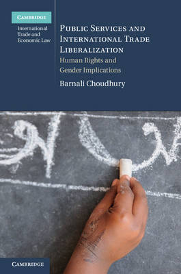 Cambridge International Trade and Economic Law: Public Services and International Trade Liberalization: Human Rights and Gender Implications