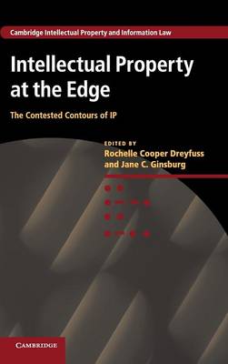 Cambridge Intellectual Property and Information Law: Series Number 22: Intellectual Property at the Edge: The Contested Contours of IP