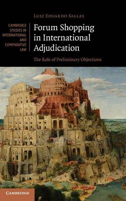Cambridge Studies in International and Comparative Law: Series Number 105: Forum Shopping in International Adjudication: The Role of Preliminary Objections