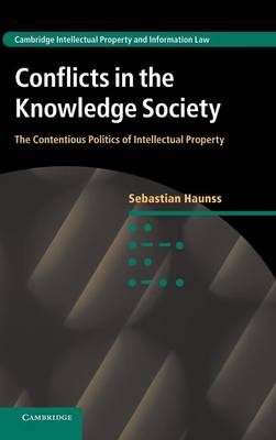 Cambridge Intellectual Property and Information Law: Series Number 20: Conflicts in the Knowledge Society: The Contentious Politics of Intellectual Property