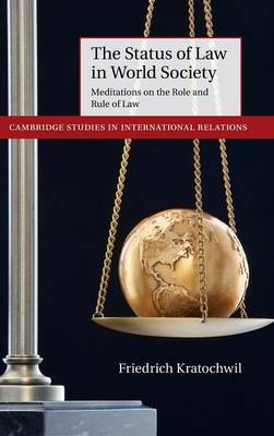 Cambridge Studies in International Relations: Series Number 129: The Status of Law in World Society: Meditations on the Role and Rule of Law