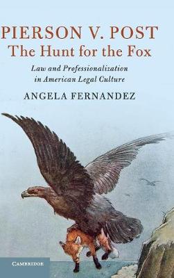 Cambridge Historical Studies in American Law and Society: Pierson v. Post, The Hunt for the Fox: Law and Professionalization in American Legal Culture