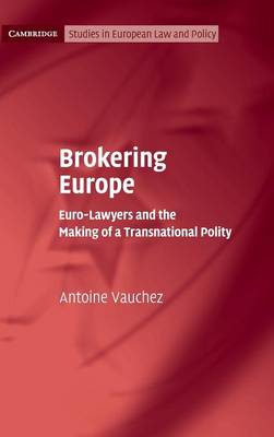 Cambridge Studies in European Law and Policy: Brokering Europe: Euro-Lawyers and the Making of a Transnational Polity