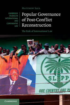 Cambridge Studies in International and Comparative Law: Series Number 109: Popular Governance of Post-Conflict Reconstruction: The Role of International Law