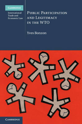 Cambridge International Trade and Economic Law: Series Number 16: Public Participation and Legitimacy in the WTO