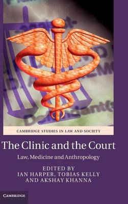 Cambridge Studies in Law and Society: The Clinic and the Court: Law, Medicine and Anthropology