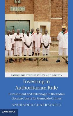 Cambridge Studies in Law and Society: Investing in Authoritarian Rule: Punishment and Patronage in Rwanda's Gacaca Courts for Genocide Crimes