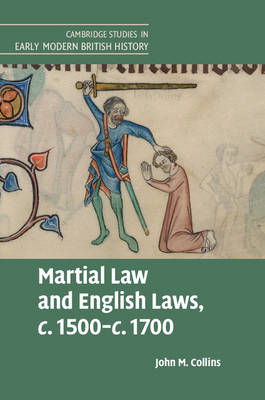 Cambridge Studies in Early Modern British History: Martial Law and English Laws, c.1500-c.1700