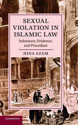 Cambridge Studies in Islamic Civilization: Sexual Violation in Islamic Law: Substance, Evidence, and Procedure