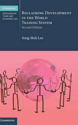 Cambridge International Trade and Economic Law: Series Number 26: Reclaiming Development in the World Trading System