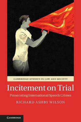 Cambridge Studies in Law and Society: Incitement on Trial: Prosecuting International Speech Crimes