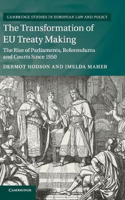 Cambridge Studies in European Law and Policy: The Transformation of EU Treaty Making: The Rise of Parliaments, Referendums and Courts since 1950