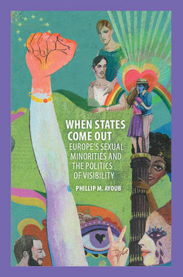 Cambridge Studies in Contentious Politics: When States Come Out: Europe's Sexual Minorities and the Politics of Visibility