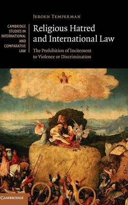 Cambridge Studies in International and Comparative Law: Series Number 118: Religious Hatred and International Law: The Prohibition of Incitement to Violence or Discrimination