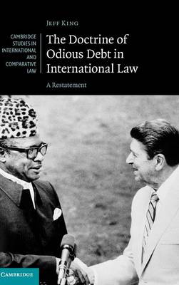 Cambridge Studies in International and Comparative Law: Series Number 125: The Doctrine of Odious Debt in International Law: A Restatement