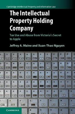 Cambridge Intellectual Property and Information Law: The Intellectual Property Holding Company: Tax Use and Abuse from Victoria's Secret to Apple