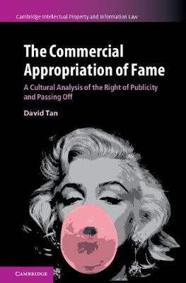 Cambridge Intellectual Property and Information Law: Series Number 36: The Commercial Appropriation of Fame: A Cultural Analysis of the Right of Publicity and Passing Off