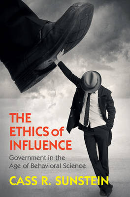 Cambridge Studies in Economics, Choice, and Society: The Ethics of Influence: Government in the Age of Behavioral Science
