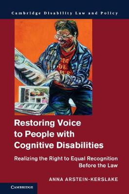 Cambridge Disability Law and Policy Series: Restoring Voice to People with Cognitive Disabilities: Realizing the Right to Equal Recognition before the Law