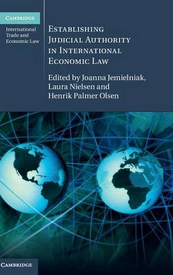 Cambridge International Trade and Economic Law: Series Number 23: Establishing Judicial Authority in International Economic Law