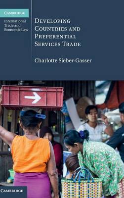 Cambridge International Trade and Economic Law: Series Number 25: Developing Countries and Preferential Services Trade