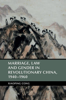 Cambridge Studies in the History of the People's Republic of China: Marriage, Law and Gender in Revolutionary China, 1940-1960