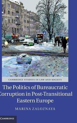 Cambridge Studies in Law and Society: The Politics of Bureaucratic Corruption in Post-Transitional Eastern Europe