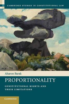 Cambridge Studies in Constitutional Law: Series Number 2: Proportionality: Constitutional Rights and their Limitations