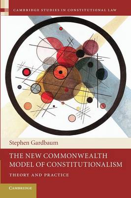 Cambridge Studies in Constitutional Law: Series Number 5: The New Commonwealth Model of Constitutionalism: Theory and Practice
