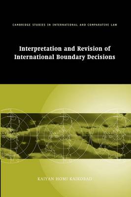 Cambridge Studies in International and Comparative Law: Series Number 49: Interpretation and Revision of International Boundary Decisions