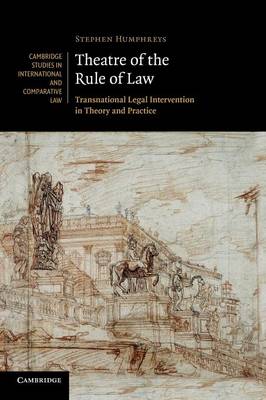 Cambridge Studies in International and Comparative Law: Series Number 73: Theatre of the Rule of Law: Transnational Legal Intervention in Theory and Practice