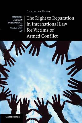 Cambridge Studies in International and Comparative Law: Series Number 91: The Right to Reparation in International Law for Victims of Armed Conflict