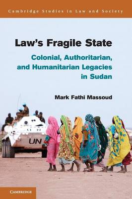 Cambridge Studies in Law and Society: Law's Fragile State: Colonial, Authoritarian, and Humanitarian Legacies in Sudan