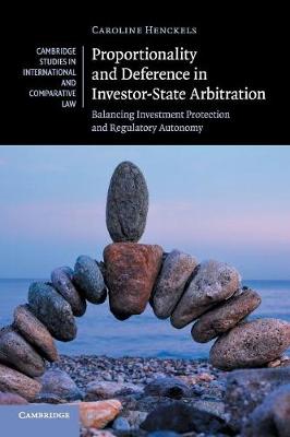 Cambridge Studies in International and Comparative Law: Series Number 122: Proportionality and Deference in Investor-State Arbitration: Balancing Investment Protection and Regulatory Autonomy