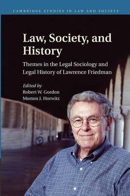 Cambridge Studies in Law and Society: Law, Society, and History: Themes in the Legal Sociology and Legal History of Lawrence M. Friedman