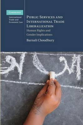 Cambridge International Trade and Economic Law: Public Services and International Trade Liberalization: Human Rights and Gender Implications