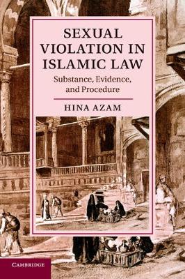 Cambridge Studies in Islamic Civilization: Sexual Violation in Islamic Law: Substance, Evidence, and Procedure