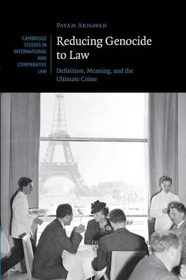 Cambridge Studies in International and Comparative Law: Series Number 87: Reducing Genocide to Law: Definition, Meaning, and the Ultimate Crime