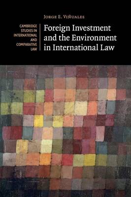 Cambridge Studies in International and Comparative Law: Series Number 94: Foreign Investment and the Environment in International Law