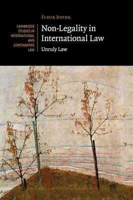 Cambridge Studies in International and Comparative Law: Series Number 96: Non-Legality in International Law: Unruly Law