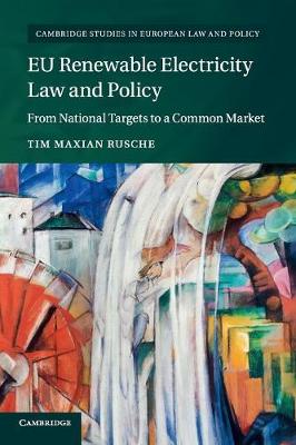 Cambridge Studies in European Law and Policy: EU Renewable Electricity Law and Policy: From National Targets to a Common Market