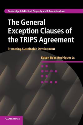 Cambridge Intellectual Property and Information Law: Series Number 17: The General Exception Clauses of the TRIPS Agreement: Promoting Sustainable Development