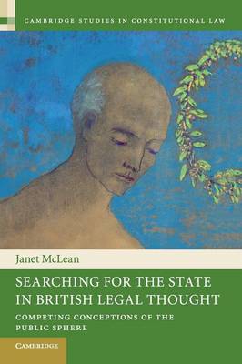 Cambridge Studies in Constitutional Law: Series Number 4: Searching for the State in British Legal Thought: Competing Conceptions of the Public Sphere