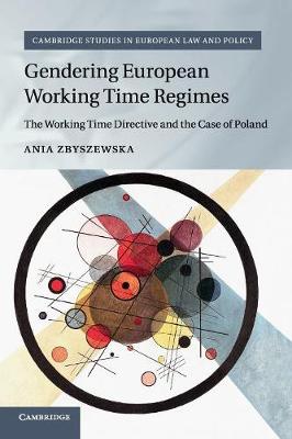 Cambridge Studies in European Law and Policy: Gendering European Working Time Regimes: The Working Time Directive and the Case of Poland
